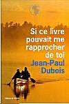 Si ce livre pouvait me rapprocher de toi - Jean-Paul Dubois